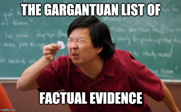 Tiny piece of paper | THE GARGANTUAN LIST OF FACTUAL EVIDENCE | image tagged in tiny piece of paper | made w/ Imgflip meme maker