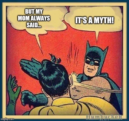 batman and robin | IT'S A MYTH! BUT MY MOM ALWAYS SAID... | image tagged in batman and robin | made w/ Imgflip meme maker