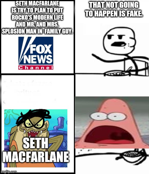 blank serial cereal guy | SETH MACFARLANE IS TRY TO PLAN TO PUT ROCKO'S MODERN LIFE AND MR. AND MRS. SPLOSION MAN IN  FAMILY GUY. THAT NOT GOING TO HAPPEN IS FAKE. SETH MACFARLANE | image tagged in blank serial cereal guy | made w/ Imgflip meme maker