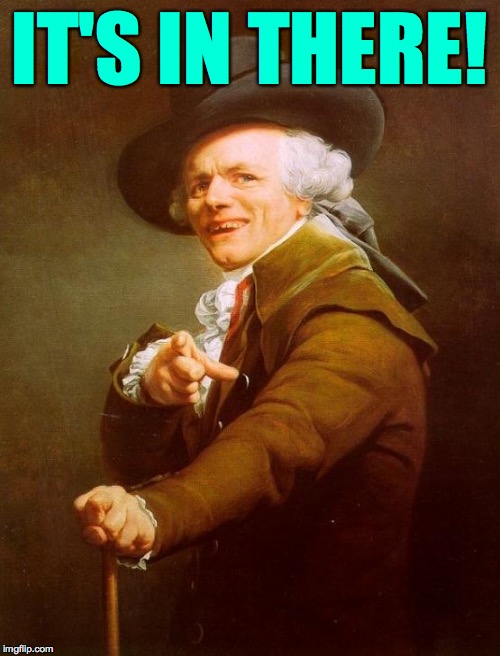 Joseph Ducreux Meme | IT'S IN THERE! | image tagged in memes,joseph ducreux | made w/ Imgflip meme maker