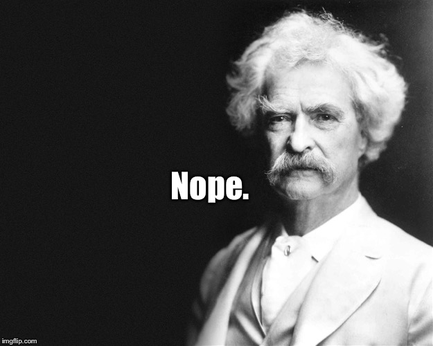 Mark Twain | Nope. | image tagged in mark twain | made w/ Imgflip meme maker