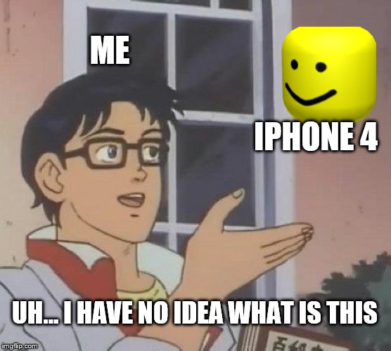 Is This A Pigeon Meme | ME; IPHONE 4; UH... I HAVE NO IDEA WHAT IS THIS | image tagged in memes,is this a pigeon | made w/ Imgflip meme maker