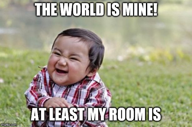 Evil Toddler Meme | THE WORLD IS MINE! AT LEAST MY ROOM IS | image tagged in memes,evil toddler | made w/ Imgflip meme maker