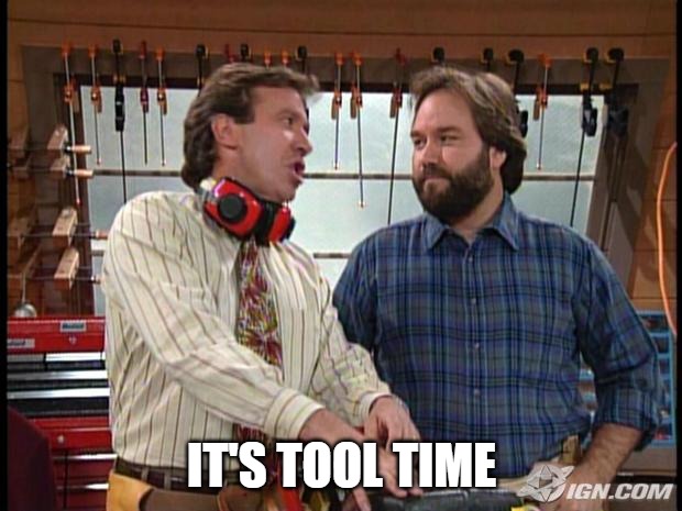 Tool Time | IT'S TOOL TIME | image tagged in tool time | made w/ Imgflip meme maker