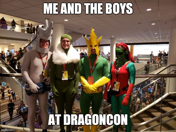 Me and the boys | ME AND THE BOYS; AT DRAGONCON | image tagged in me and the boys | made w/ Imgflip meme maker