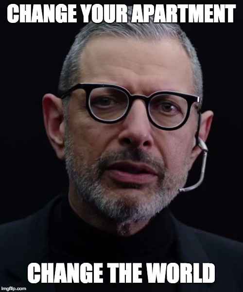 CHANGE YOUR APARTMENT CHANGE THE WORLD | made w/ Imgflip meme maker