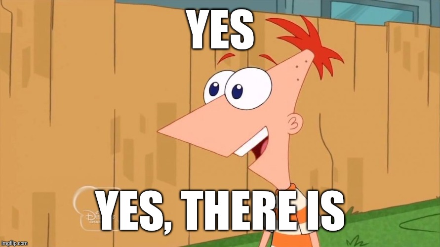 Phineas Yes I am | YES YES, THERE IS | image tagged in phineas yes i am | made w/ Imgflip meme maker