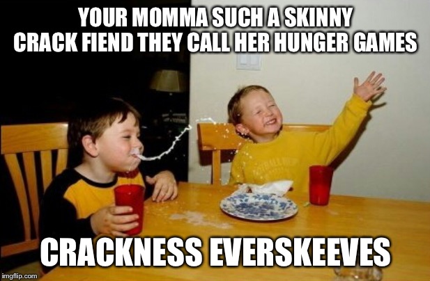 Yo Mamas So Fat Meme | YOUR MOMMA SUCH A SKINNY CRACK FIEND THEY CALL HER HUNGER GAMES; CRACKNESS EVERSKEEVES | image tagged in memes,yo mamas so fat,bad puns,hunger games,crackhead | made w/ Imgflip meme maker