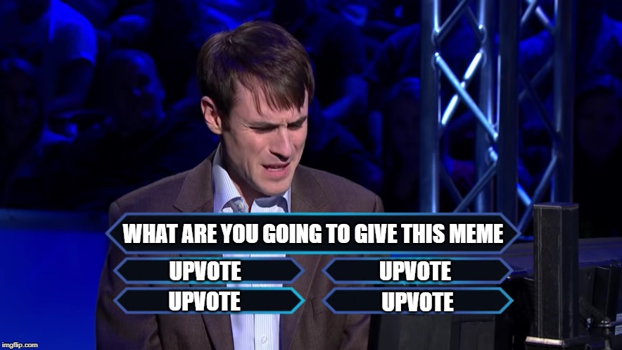decisions decisions what option will you pick | WHAT ARE YOU GOING TO GIVE THIS MEME; UPVOTE; UPVOTE; UPVOTE; UPVOTE | image tagged in hard choice | made w/ Imgflip meme maker
