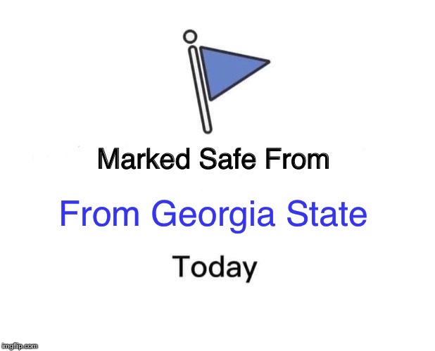 Marked Safe From | From Georgia State | image tagged in memes,marked safe from | made w/ Imgflip meme maker