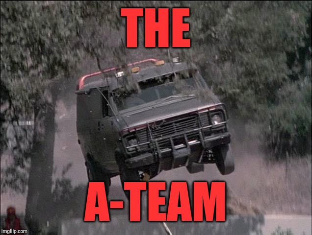 A-Team van jump | THE; A-TEAM | image tagged in a-team van jump | made w/ Imgflip meme maker