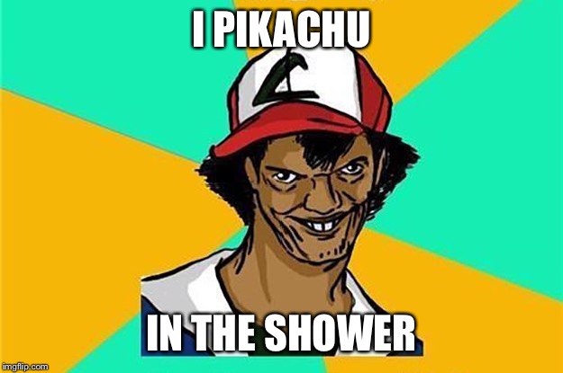 Yeah | I PIKACHU; IN THE SHOWER | image tagged in funny,gaming,weird | made w/ Imgflip meme maker