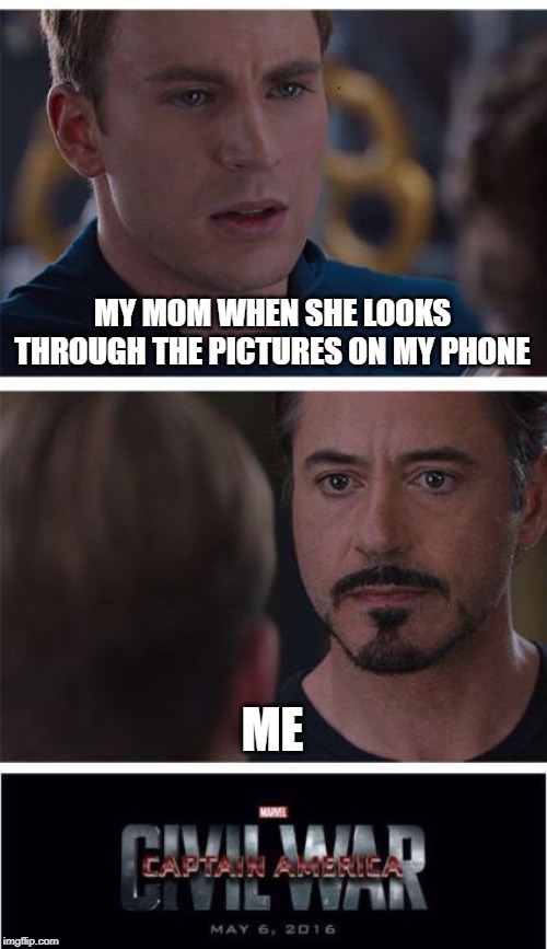 Marvel Civil War 1 | MY MOM WHEN SHE LOOKS THROUGH THE PICTURES ON MY PHONE; ME | image tagged in memes,marvel civil war 1 | made w/ Imgflip meme maker