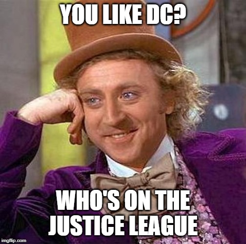 Creepy Condescending Wonka Meme | YOU LIKE DC? WHO'S ON THE JUSTICE LEAGUE | image tagged in memes,creepy condescending wonka | made w/ Imgflip meme maker