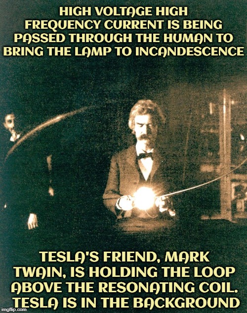 When two great minds meet sparks will fly! | HIGH VOLTAGE HIGH FREQUENCY CURRENT IS BEING PASSED THROUGH THE HUMAN TO BRING THE LAMP TO INCANDESCENCE TESLA'S FRIEND, MARK TWAIN, IS HOLD | image tagged in vince vance,nikola tesla,mark twain,electricity,high voltage high frequency | made w/ Imgflip meme maker