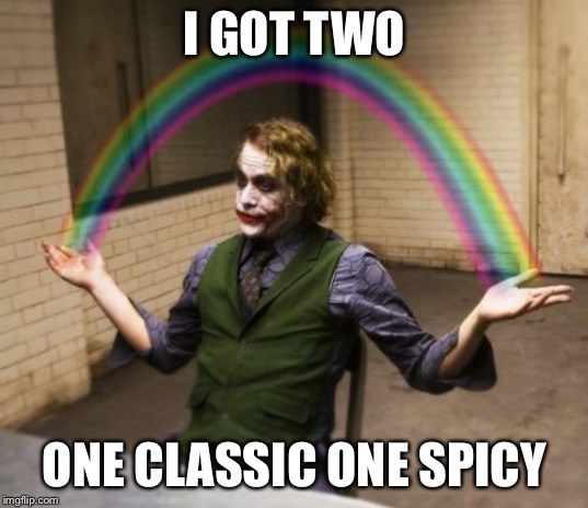 Joker Rainbow Hands Meme | I GOT TWO ONE CLASSIC ONE SPICY | image tagged in memes,joker rainbow hands | made w/ Imgflip meme maker