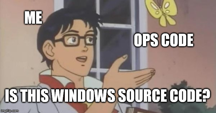 Is This a Pigeon | ME; OPS CODE; IS THIS WINDOWS SOURCE CODE? | image tagged in is this a pigeon | made w/ Imgflip meme maker