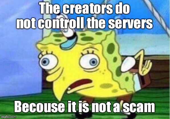 Mocking Spongebob Meme | The creators do not controll the servers Becouse it is not a scam | image tagged in memes,mocking spongebob | made w/ Imgflip meme maker