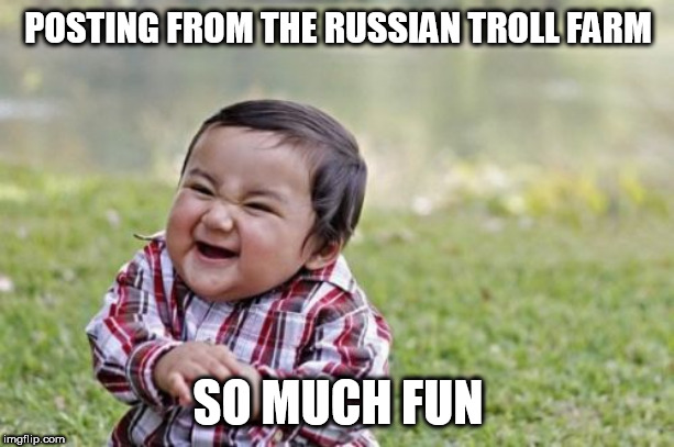 Evil Toddler | POSTING FROM THE RUSSIAN TROLL FARM; SO MUCH FUN | image tagged in memes,evil toddler | made w/ Imgflip meme maker