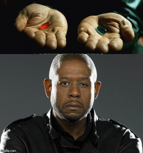 Dayquil/Nighquil Forrest Whitaker | image tagged in awake,red pill | made w/ Imgflip meme maker