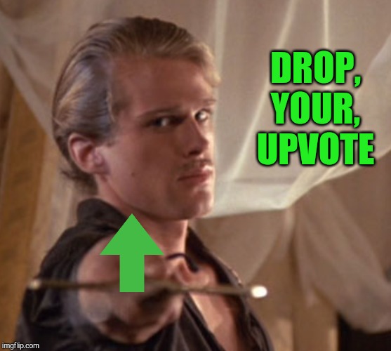 Not dropping your upvote would be inconceivable! | DROP, YOUR, UPVOTE | image tagged in the princess bride,jbmemegeek,upvotes | made w/ Imgflip meme maker
