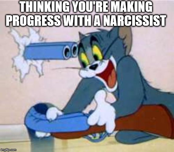 tom the cat shooting himself  | THINKING YOU'RE MAKING PROGRESS WITH A NARCISSIST | image tagged in tom the cat shooting himself | made w/ Imgflip meme maker