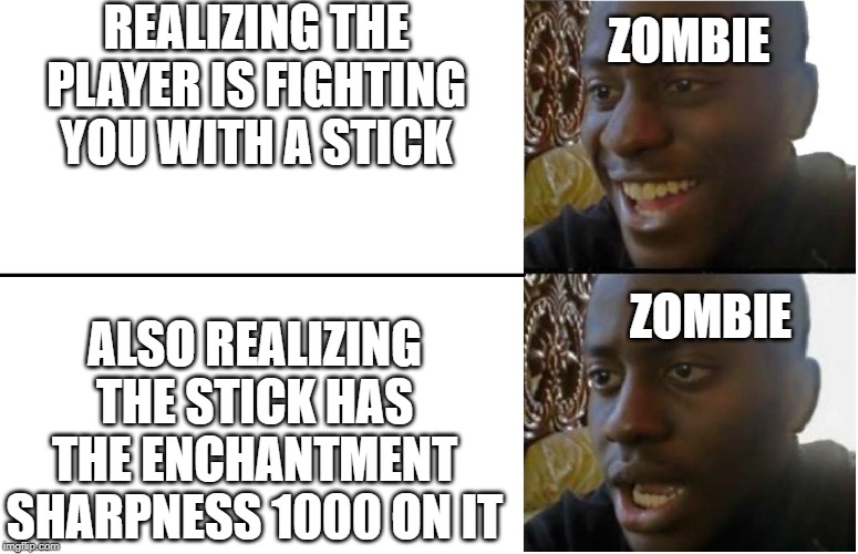 Dissappointed Black Guy | REALIZING THE PLAYER IS FIGHTING YOU WITH A STICK; ZOMBIE; ALSO REALIZING THE STICK HAS THE ENCHANTMENT SHARPNESS 1000 ON IT; ZOMBIE | image tagged in dissappointed black guy | made w/ Imgflip meme maker