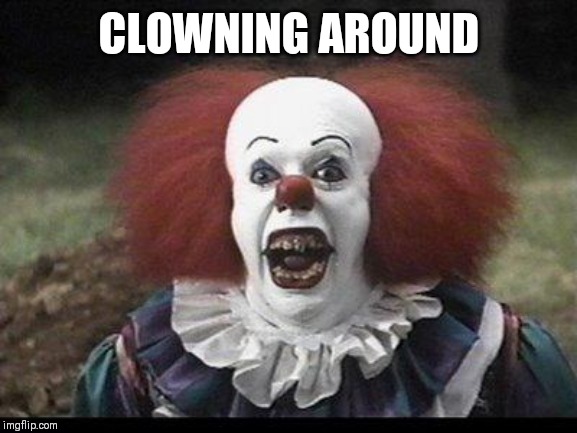 Scary Clown | CLOWNING AROUND | image tagged in scary clown | made w/ Imgflip meme maker