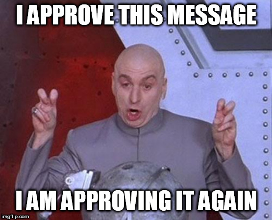 Dr Evil Laser | I APPROVE THIS MESSAGE; I AM APPROVING IT AGAIN | image tagged in memes,dr evil laser | made w/ Imgflip meme maker