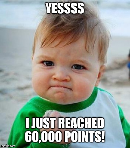 yess | YESSSS; I JUST REACHED 60,000 POINTS! | image tagged in yess | made w/ Imgflip meme maker