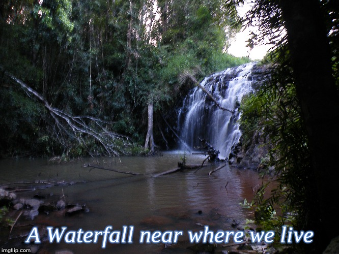 A waterfall near where we live | A Waterfall near where we live | image tagged in memes,waterfall | made w/ Imgflip meme maker