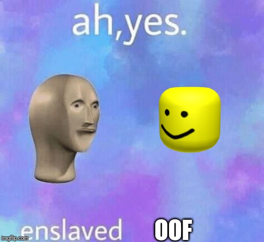 Ah Yes enslaved | OOF | image tagged in ah yes enslaved | made w/ Imgflip meme maker