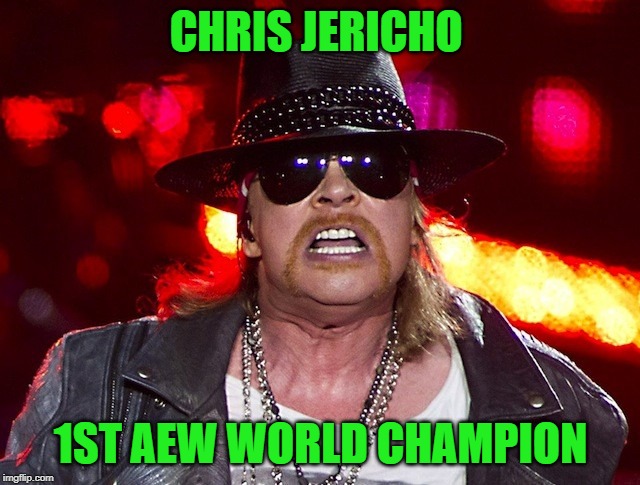 Fat Axel Rose  | CHRIS JERICHO; 1ST AEW WORLD CHAMPION | image tagged in fat axel rose | made w/ Imgflip meme maker