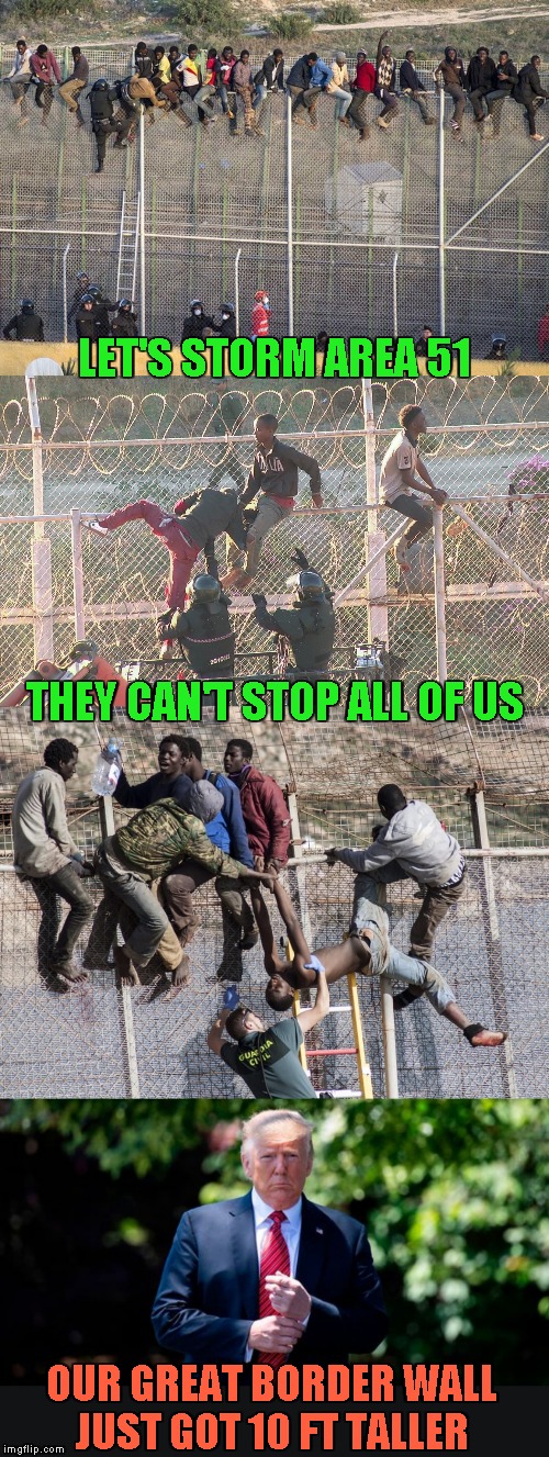 Meanwhile at the Spanish Border | LET'S STORM AREA 51; THEY CAN'T STOP ALL OF US; OUR GREAT BORDER WALL
JUST GOT 10 FT TALLER | image tagged in memes,spain,illegal immigration | made w/ Imgflip meme maker