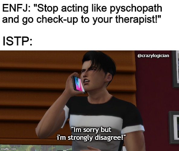 Protest on Phone | ENFJ: "Stop acting like pyschopath and go check-up to your therapist!"; ISTP:; @crazylogician; "Im sorry but i'm strongly disagree!" | image tagged in protest on phone | made w/ Imgflip meme maker