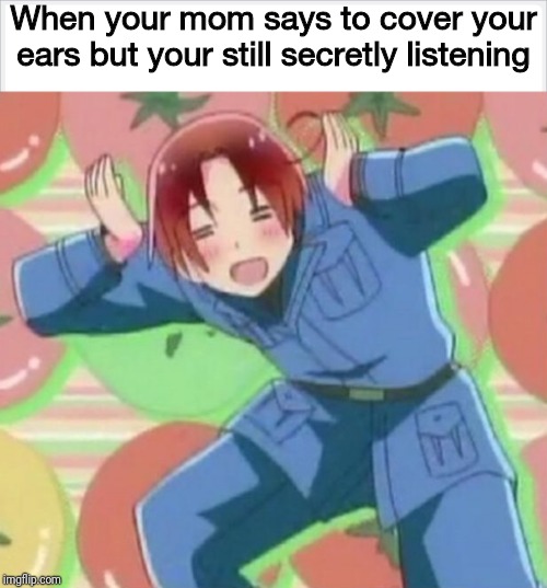 When your mom says "earmuffs" | When your mom says to cover your ears but your still secretly listening | image tagged in memes,anime,animeme,hetalia,funny,funny memes | made w/ Imgflip meme maker