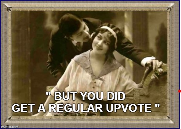 " BUT YOU DID GET A REGULAR UPVOTE " | made w/ Imgflip meme maker