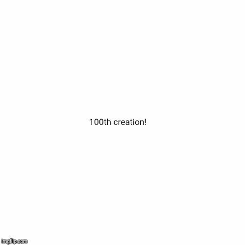 100th Creation Celebration | image tagged in gifs,100th creation,100,celebration | made w/ Imgflip images-to-gif maker