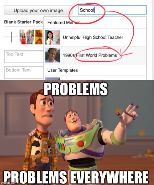 PROBLEMS; PROBLEMS EVERYWHERE | image tagged in memes,x x everywhere,school,sucks,help,searching | made w/ Imgflip meme maker