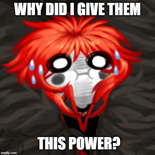 WHY DID I GIVE THEM; THIS POWER? | made w/ Imgflip meme maker