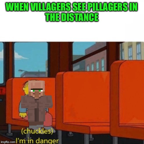 Chuckles, I’m in danger | WHEN VILLAGERS SEE PILLAGERS IN
THE DISTANCE | image tagged in chuckles im in danger | made w/ Imgflip meme maker