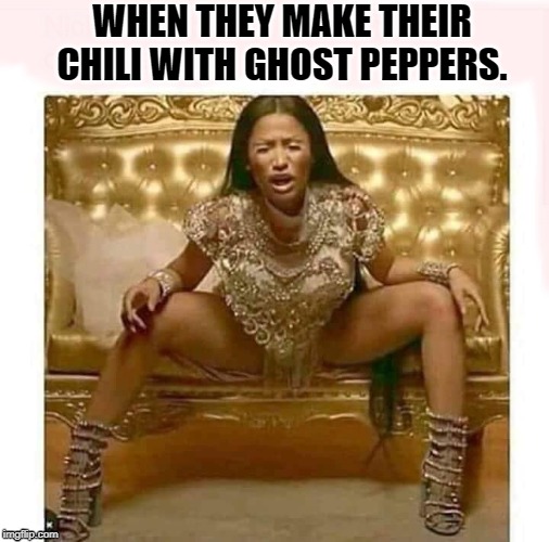 That look | WHEN THEY MAKE THEIR CHILI WITH GHOST PEPPERS. | image tagged in red hot chili peppers,hot peppers,misery,diarrhea,ass burn | made w/ Imgflip meme maker