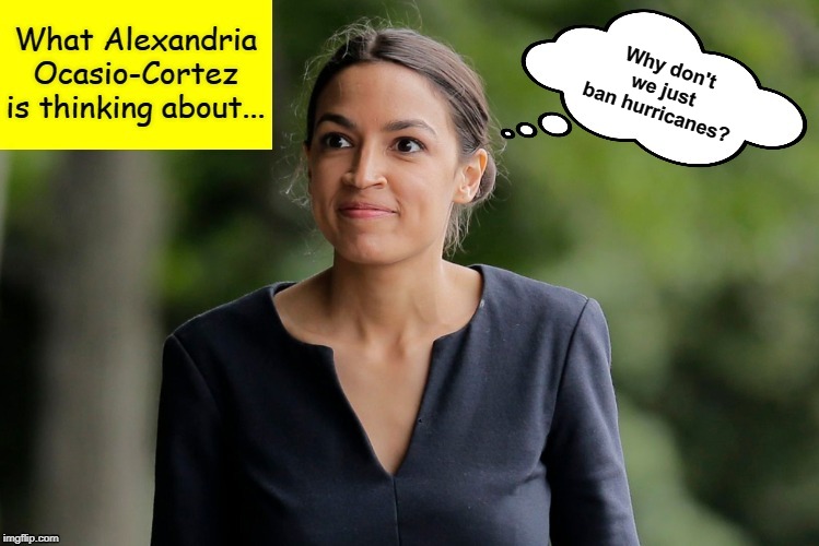 What Alexandria Ocasio-Cortez is thinking about... | Why don't we just ban hurricanes? | image tagged in what alexandria ocasio-cortez is thinking about,hurricane dorian,aoc,alexandria ocasio-cortez,crazy alexandria ocasio-cortez,mem | made w/ Imgflip meme maker