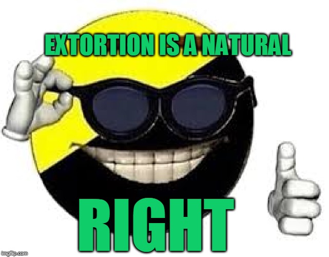 ancap | EXTORTION IS A NATURAL; RIGHT | image tagged in ancap | made w/ Imgflip meme maker