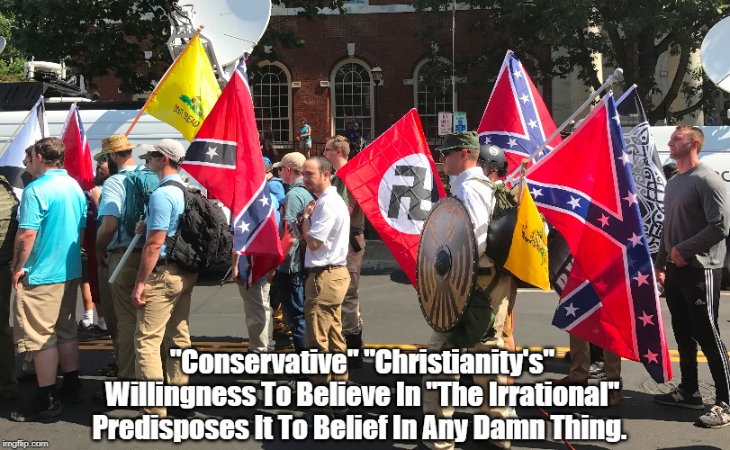 "Conservative" "Christianity's" Willingness To Believe In "The Irrational" Predisposes It To Belief In Any Damn Thing. | made w/ Imgflip meme maker