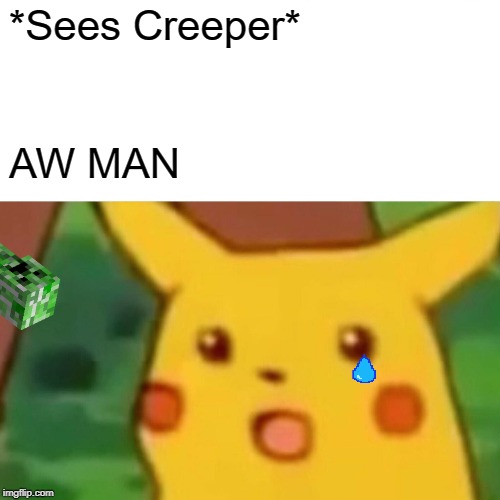 Surprised Pikachu Meme | *Sees Creeper*; AW MAN | image tagged in memes,surprised pikachu | made w/ Imgflip meme maker