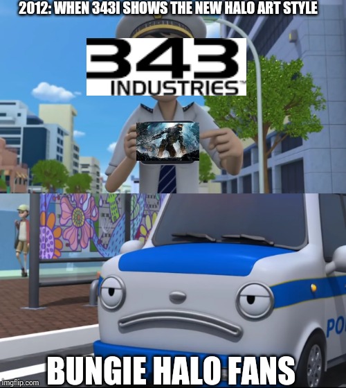 When 343i show the new halo 4 art style | 2012: WHEN 343I SHOWS THE NEW HALO ART STYLE; BUNGIE HALO FANS | image tagged in halo,bungie,343i,meme,halo 4,memes | made w/ Imgflip meme maker