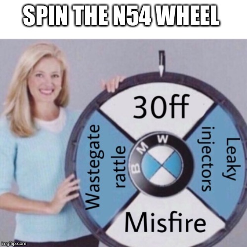 Bmw n54 spin the wheel | SPIN THE N54 WHEEL | image tagged in bmw,wheel | made w/ Imgflip meme maker