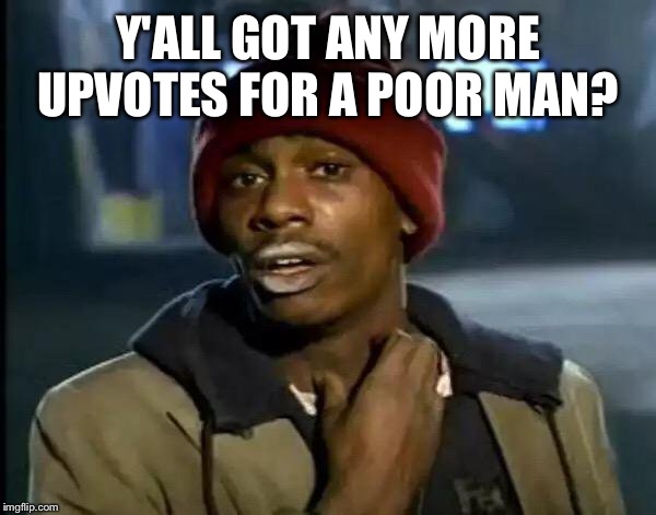 Y'all Got Any More Of That Meme | Y'ALL GOT ANY MORE UPVOTES FOR A POOR MAN? | image tagged in memes,y'all got any more of that | made w/ Imgflip meme maker