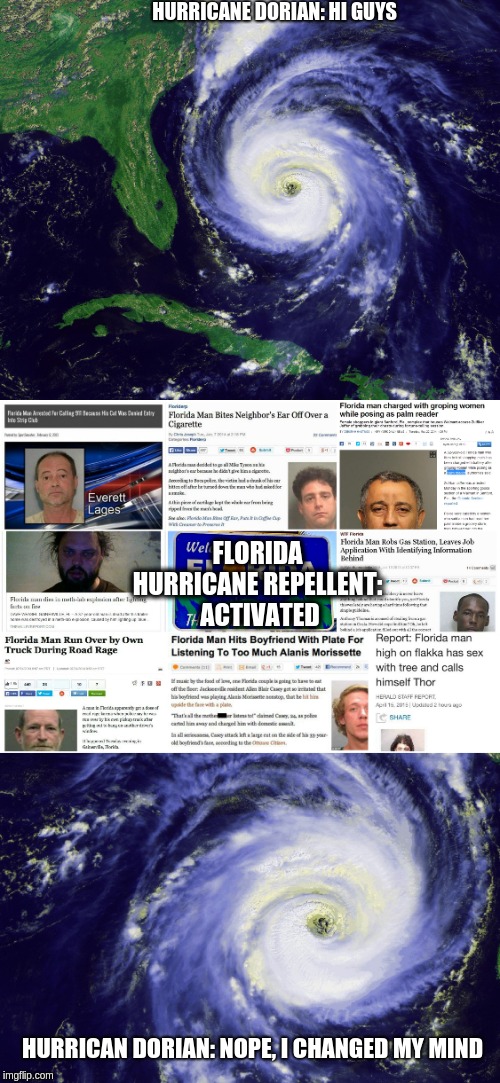 HURRICANE DORIAN: HI GUYS; FLORIDA HURRICANE REPELLENT:
 ACTIVATED; HURRICAN DORIAN: NOPE, I CHANGED MY MIND | image tagged in hurricane,florida man | made w/ Imgflip meme maker